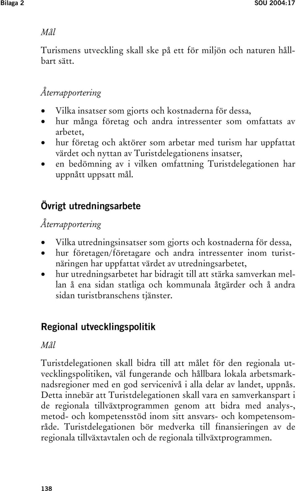 värdet och nyttan av Turistdelegationens insatser, en bedömning av i vilken omfattning Turistdelegationen har uppnått uppsatt mål.
