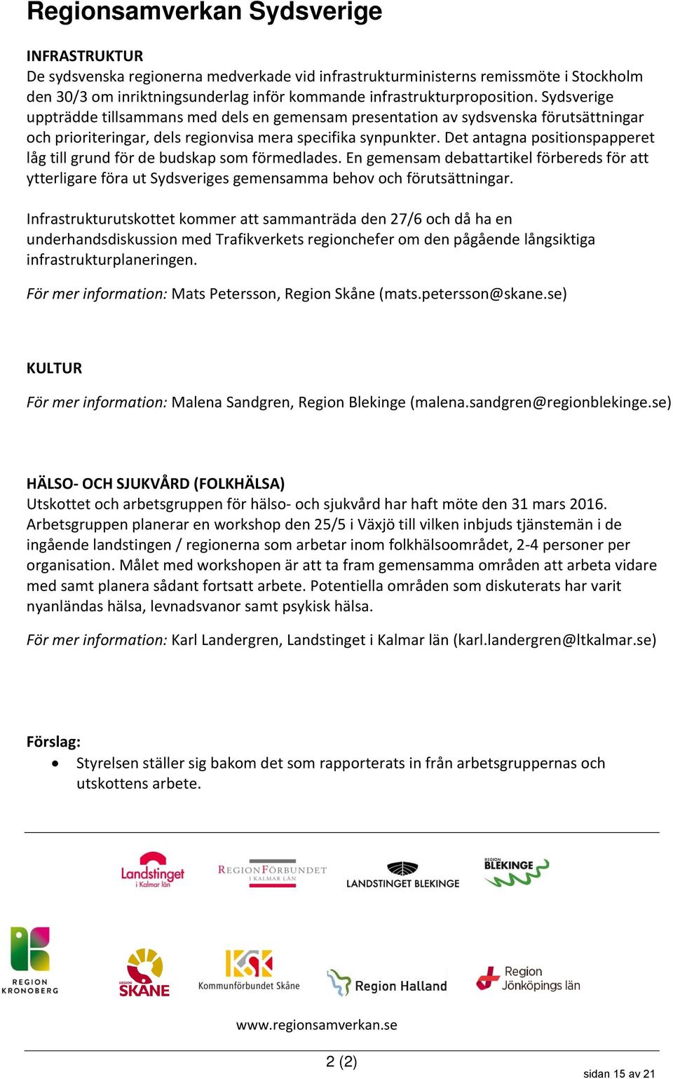 Det antagna positionspapperet låg till grund för de budskap som förmedlades. En gemensam debattartikel förbereds för att ytterligare föra ut Sydsveriges gemensamma behov och förutsättningar.