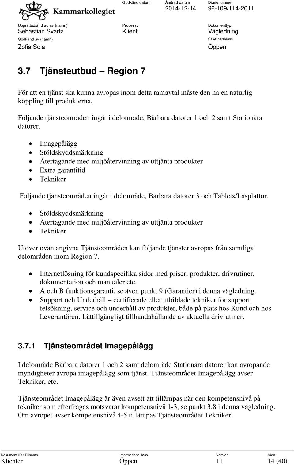 Imagepålägg Stöldskyddsmärkning Återtagande med miljöåtervinning av uttjänta produkter Extra garantitid Tekniker Följande tjänsteområden ingår i delområde, Bärbara datorer 3 och Tablets/Läsplattor.