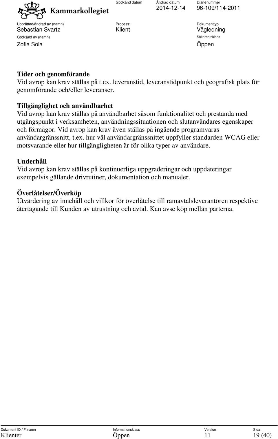 förmågor. Vid avrop kan krav även ställas på ingående programvaras användargränssnitt, t.ex.
