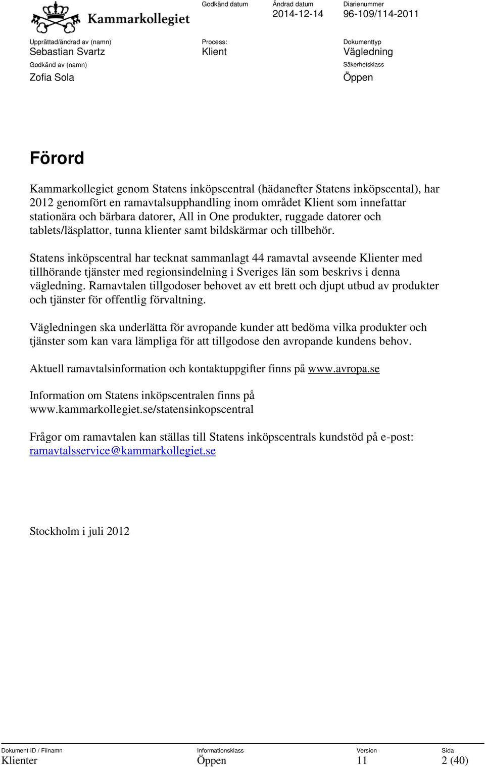Statens inköpscentral har tecknat sammanlagt 44 ramavtal avseende Klienter med tillhörande tjänster med regionsindelning i Sveriges län som beskrivs i denna vägledning.