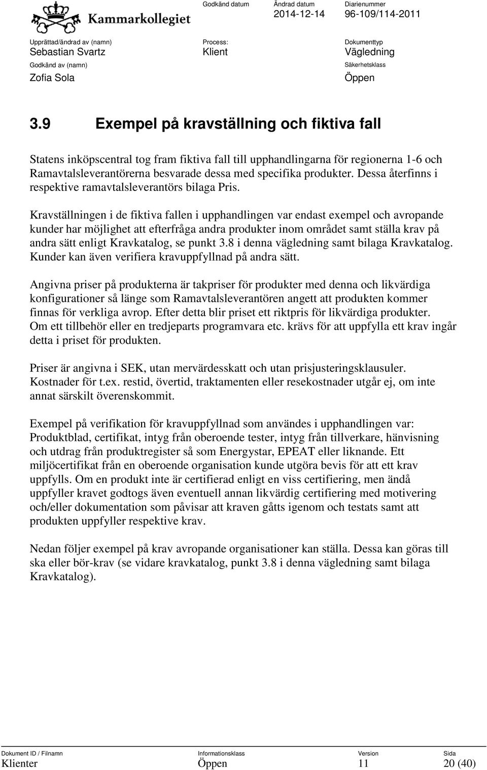 Kravställningen i de fiktiva fallen i upphandlingen var endast exempel och avropande kunder har möjlighet att efterfråga andra produkter inom området samt ställa krav på andra sätt enligt