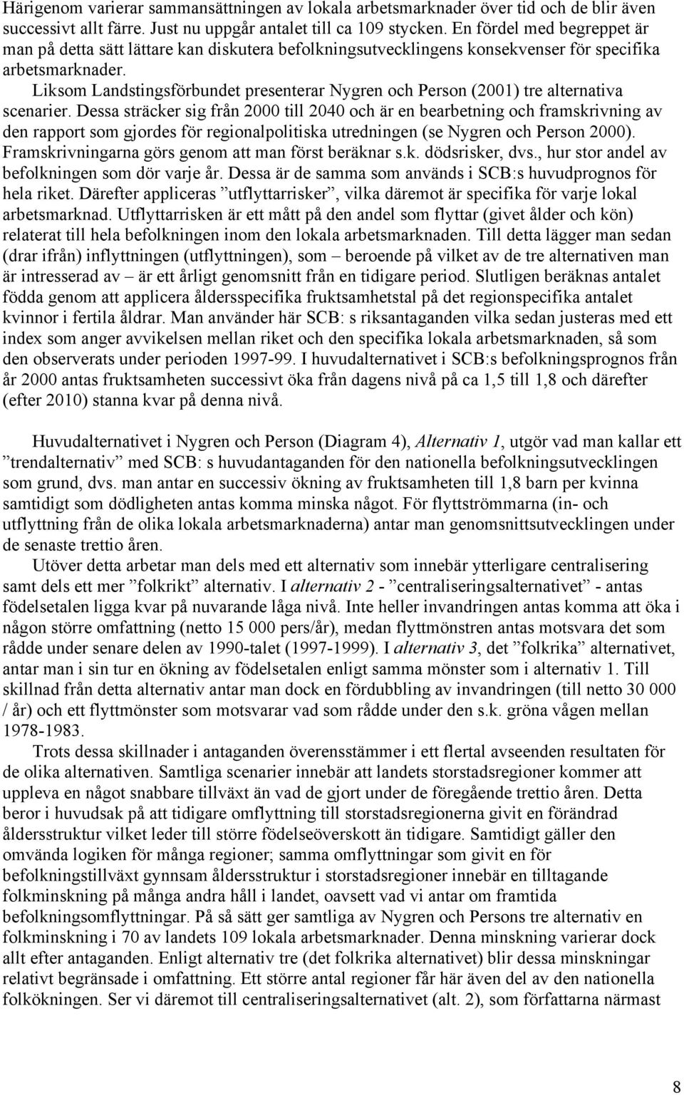 Liksom Landstingsförbundet presenterar Nygren och Person (2001) tre alternativa scenarier.