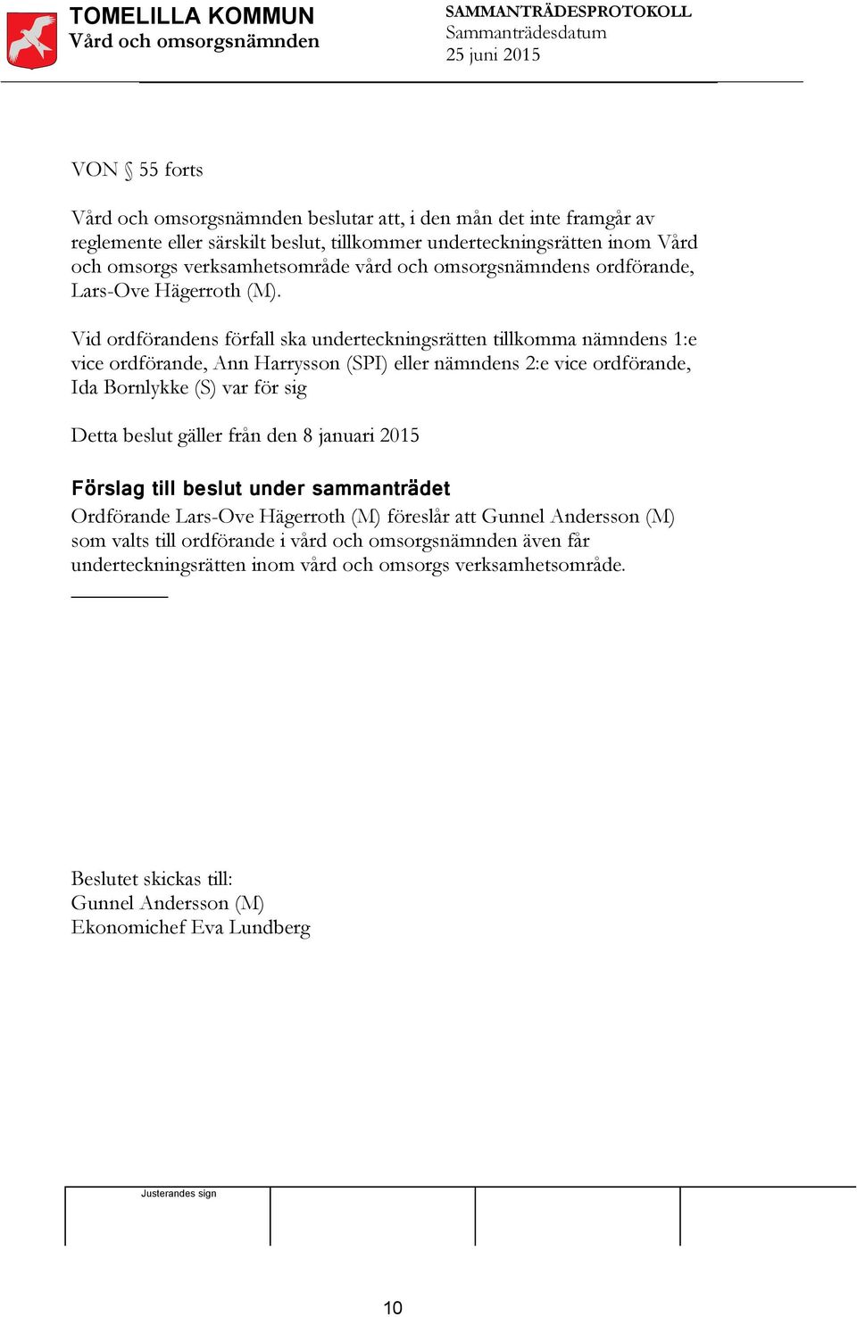 Vid ordförandens förfall ska underteckningsrätten tillkomma nämndens 1:e vice ordförande, Ann Harrysson (SPI) eller nämndens 2:e vice ordförande, Ida Bornlykke (S) var för sig Detta