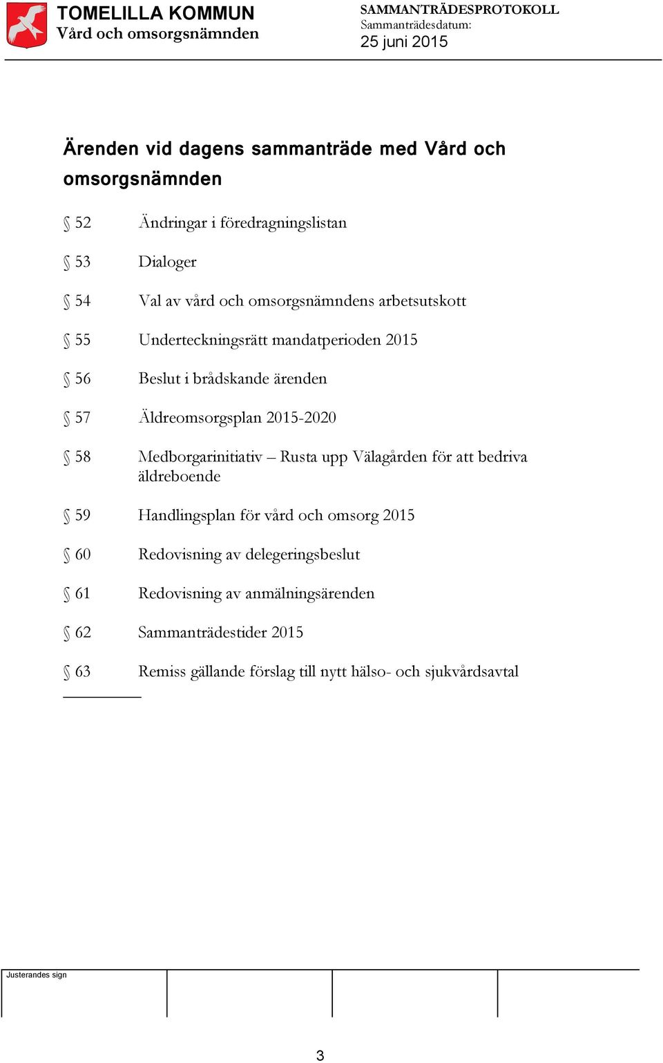 58 Medborgarinitiativ Rusta upp Välagården för att bedriva äldreboende 59 Handlingsplan för vård och omsorg 2015 60 Redovisning av