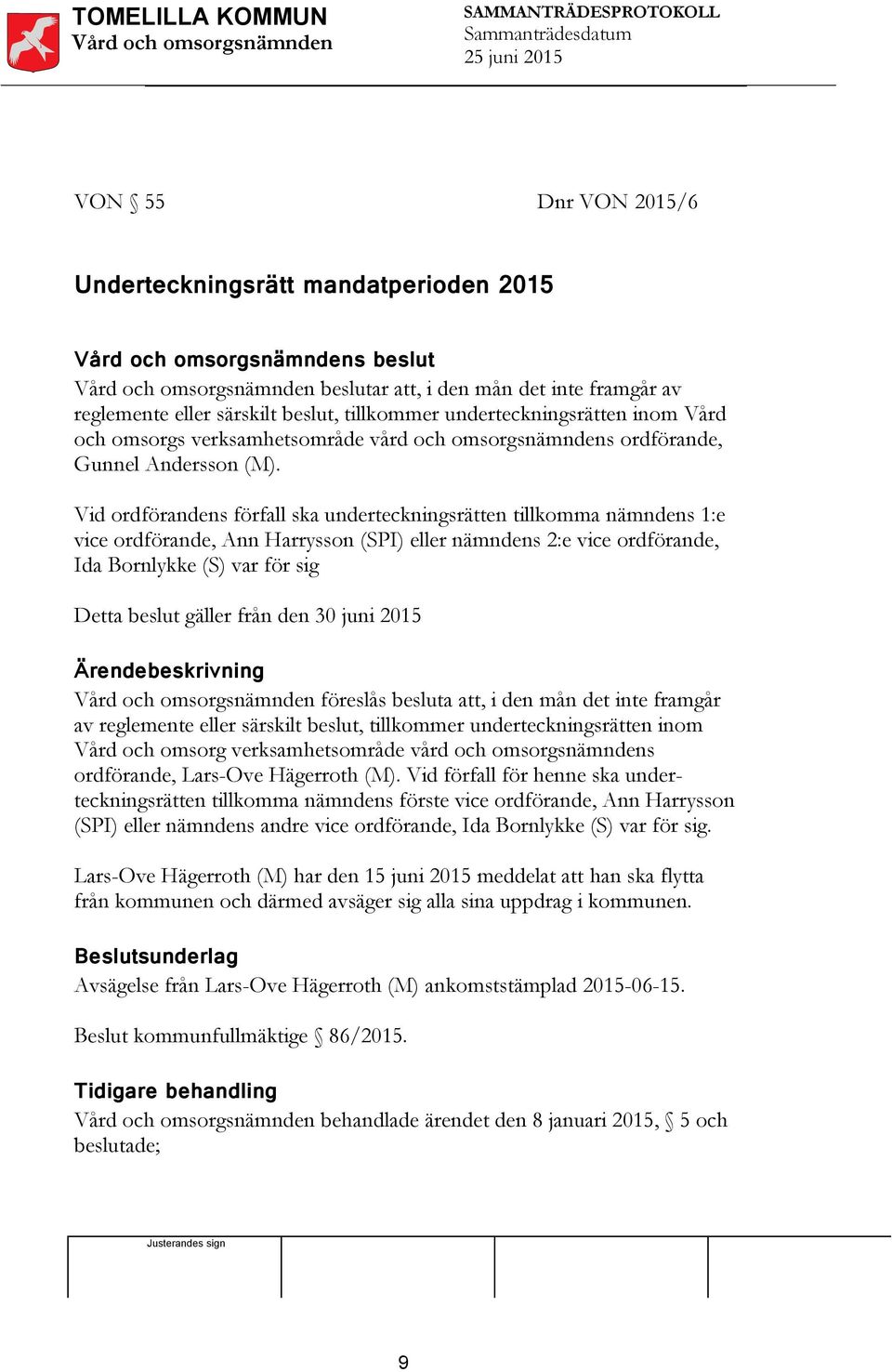 Vid ordförandens förfall ska underteckningsrätten tillkomma nämndens 1:e vice ordförande, Ann Harrysson (SPI) eller nämndens 2:e vice ordförande, Ida Bornlykke (S) var för sig Detta beslut gäller