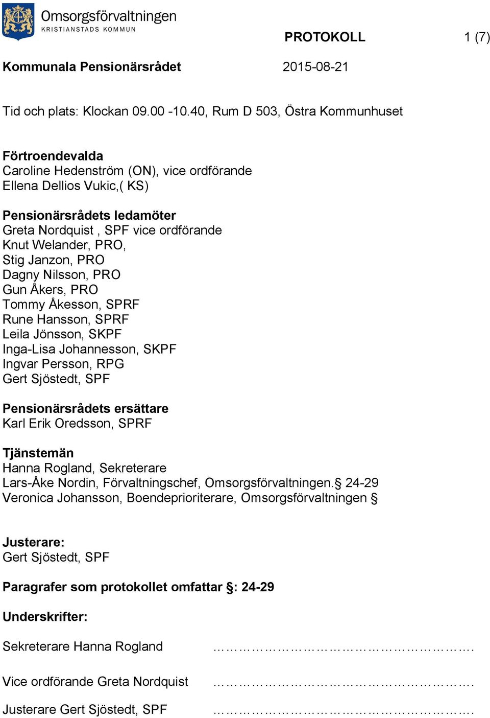 PRO Dagny Nilsson, PRO Gun Åkers, PRO Tommy Åkesson, SPRF Rune Hansson, SPRF Leila Jönsson, SKPF Inga-Lisa Johannesson, SKPF Ingvar Persson, RPG Gert Sjöstedt, SPF s ersättare Karl Erik Oredsson,