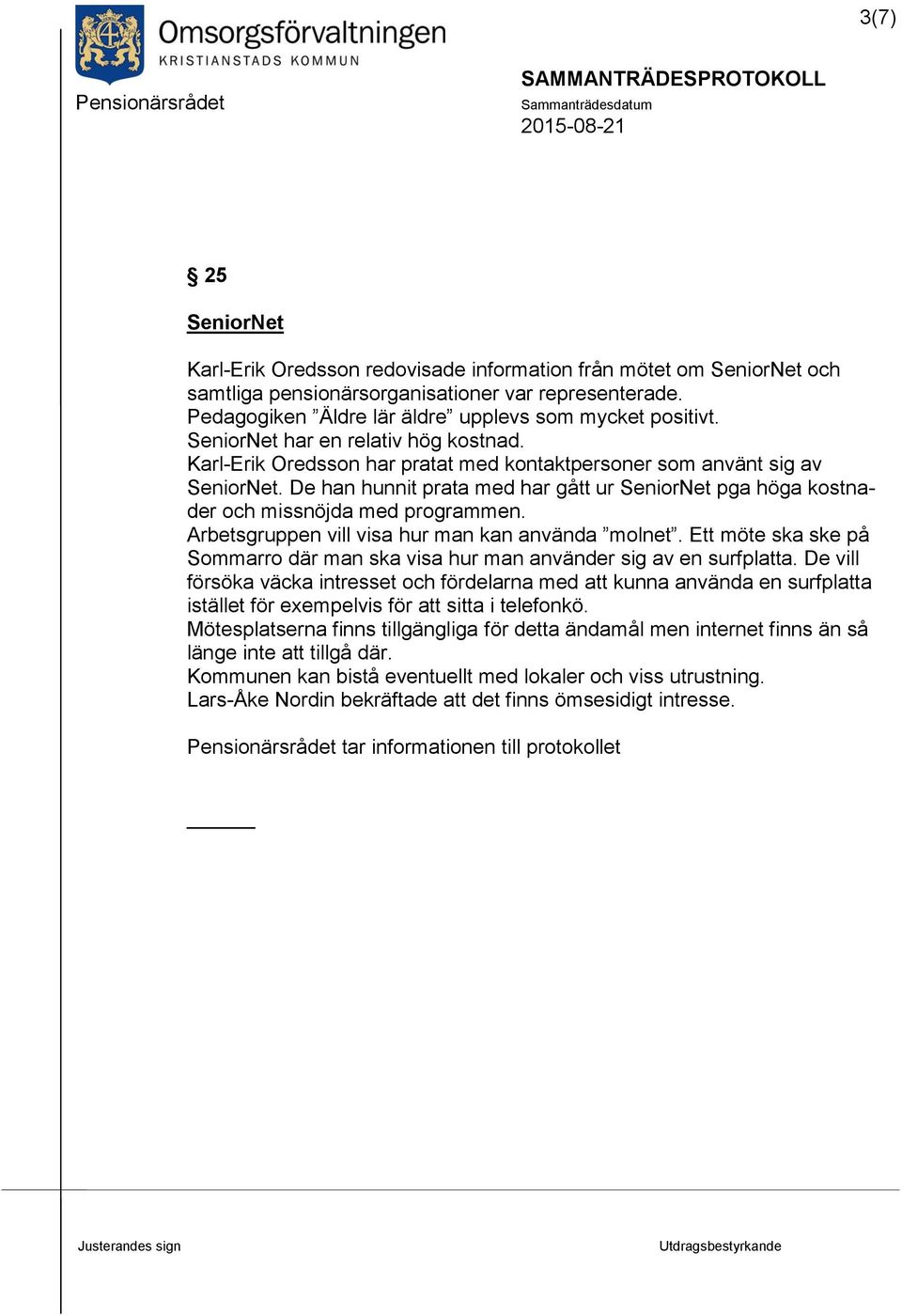 De han hunnit prata med har gått ur SeniorNet pga höga kostnader och missnöjda med programmen. Arbetsgruppen vill visa hur man kan använda molnet.