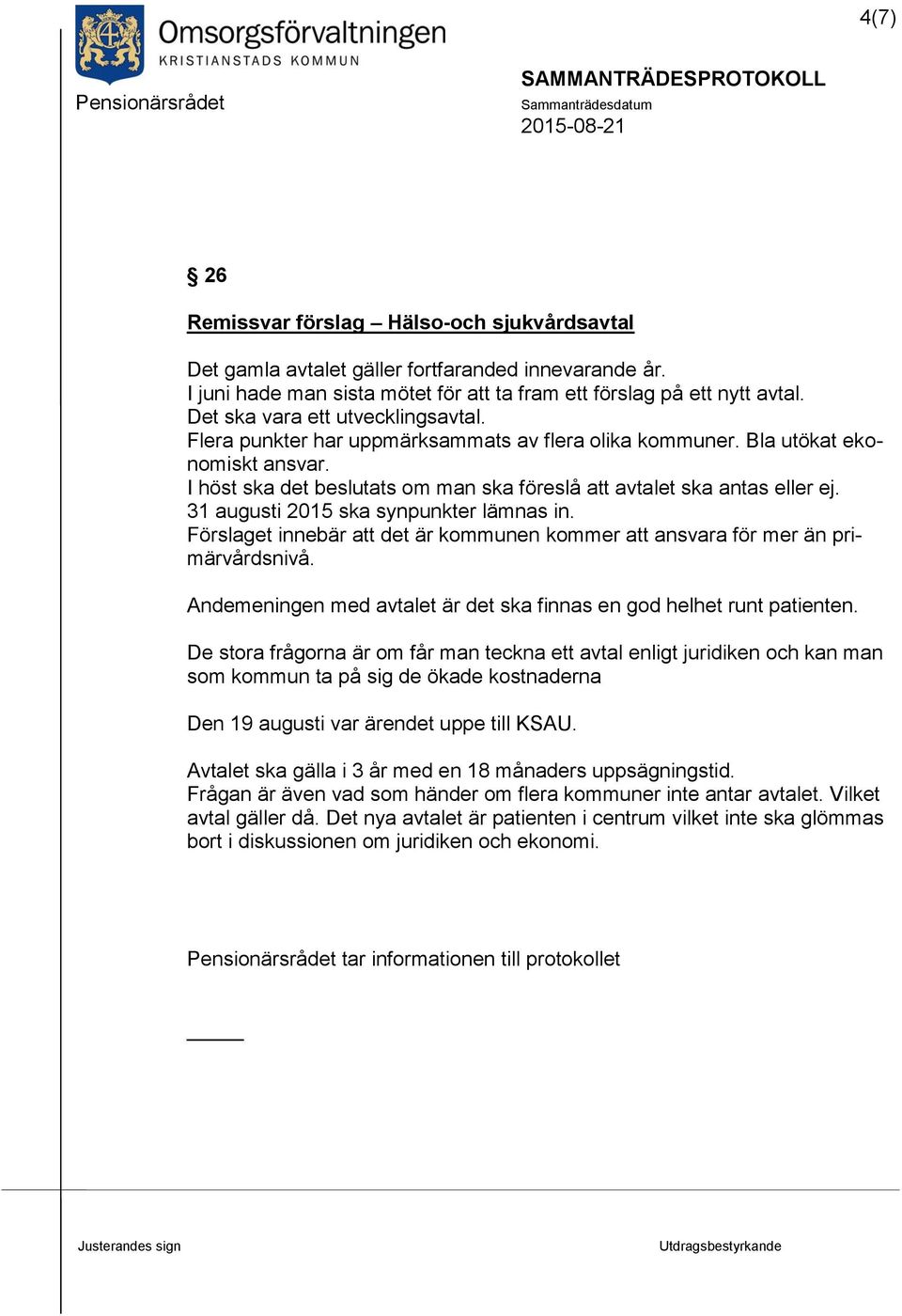 31 augusti 2015 ska synpunkter lämnas in. Förslaget innebär att det är kommunen kommer att ansvara för mer än primärvårdsnivå. Andemeningen med avtalet är det ska finnas en god helhet runt patienten.