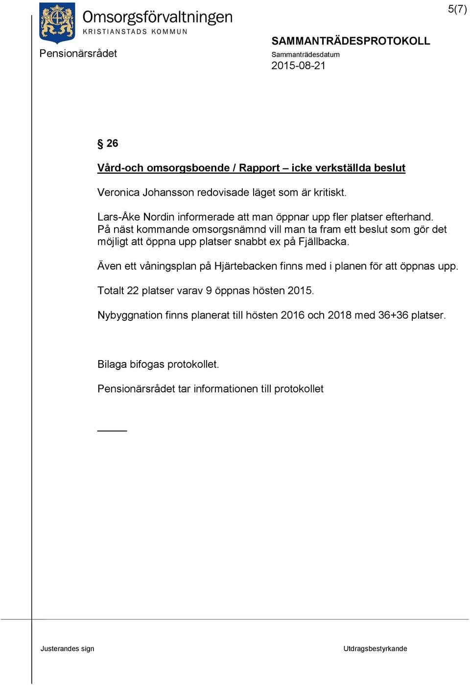 På näst kommande omsorgsnämnd vill man ta fram ett beslut som gör det möjligt att öppna upp platser snabbt ex på Fjällbacka.