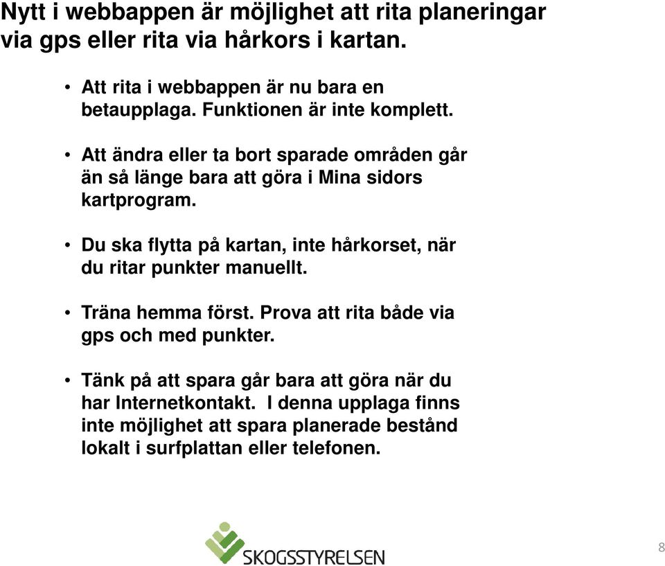 Du ska flytta på kartan, inte hårkorset, när du ritar punkter manuellt. Träna hemma först. Prova att rita både via gps och med punkter.