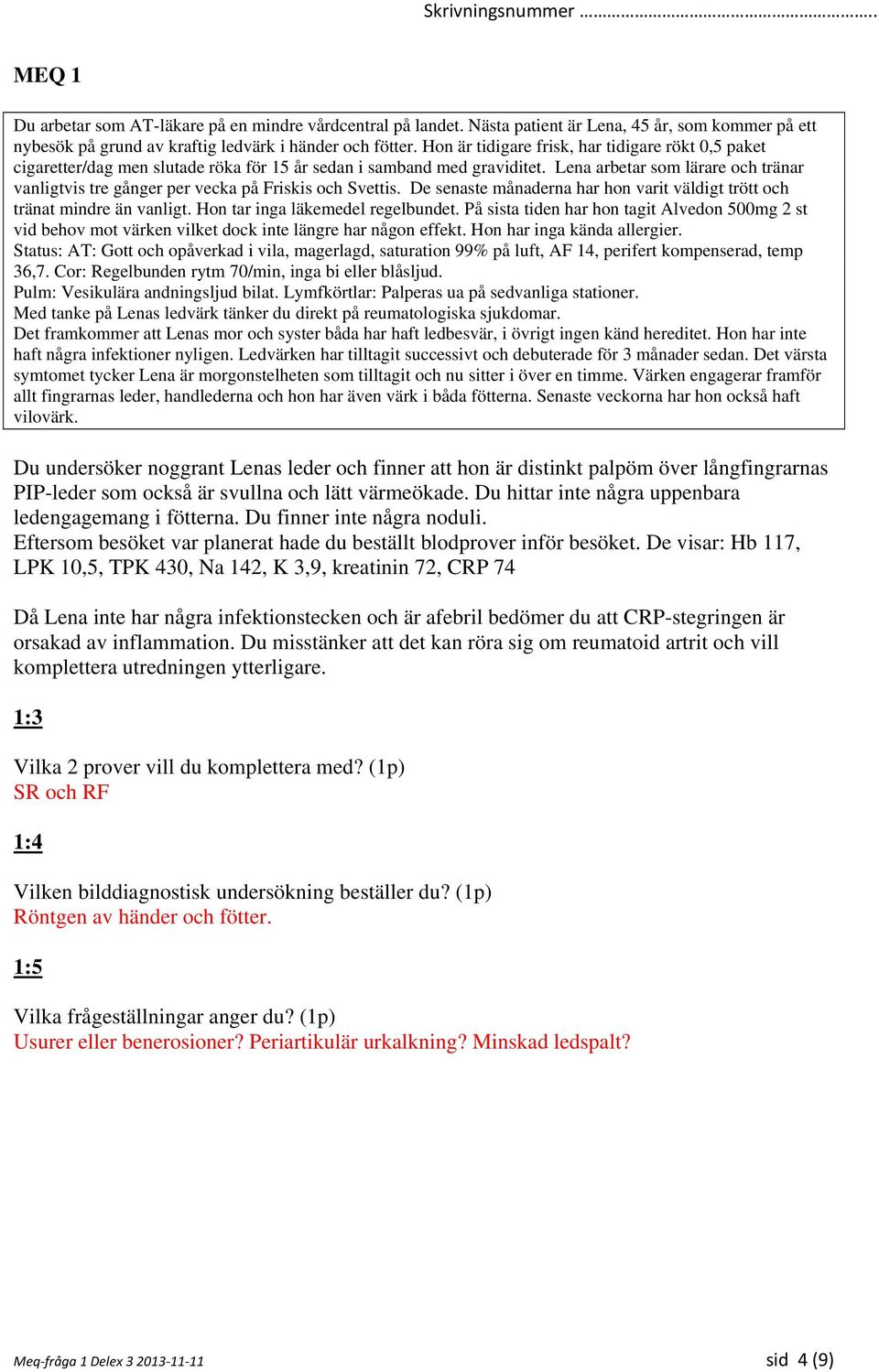 Ledvärken har tilltagit successivt och debuterade för 3 månader sedan. Det värsta symtomet tycker Lena är morgonstelheten som tilltagit och nu sitter i över en timme.