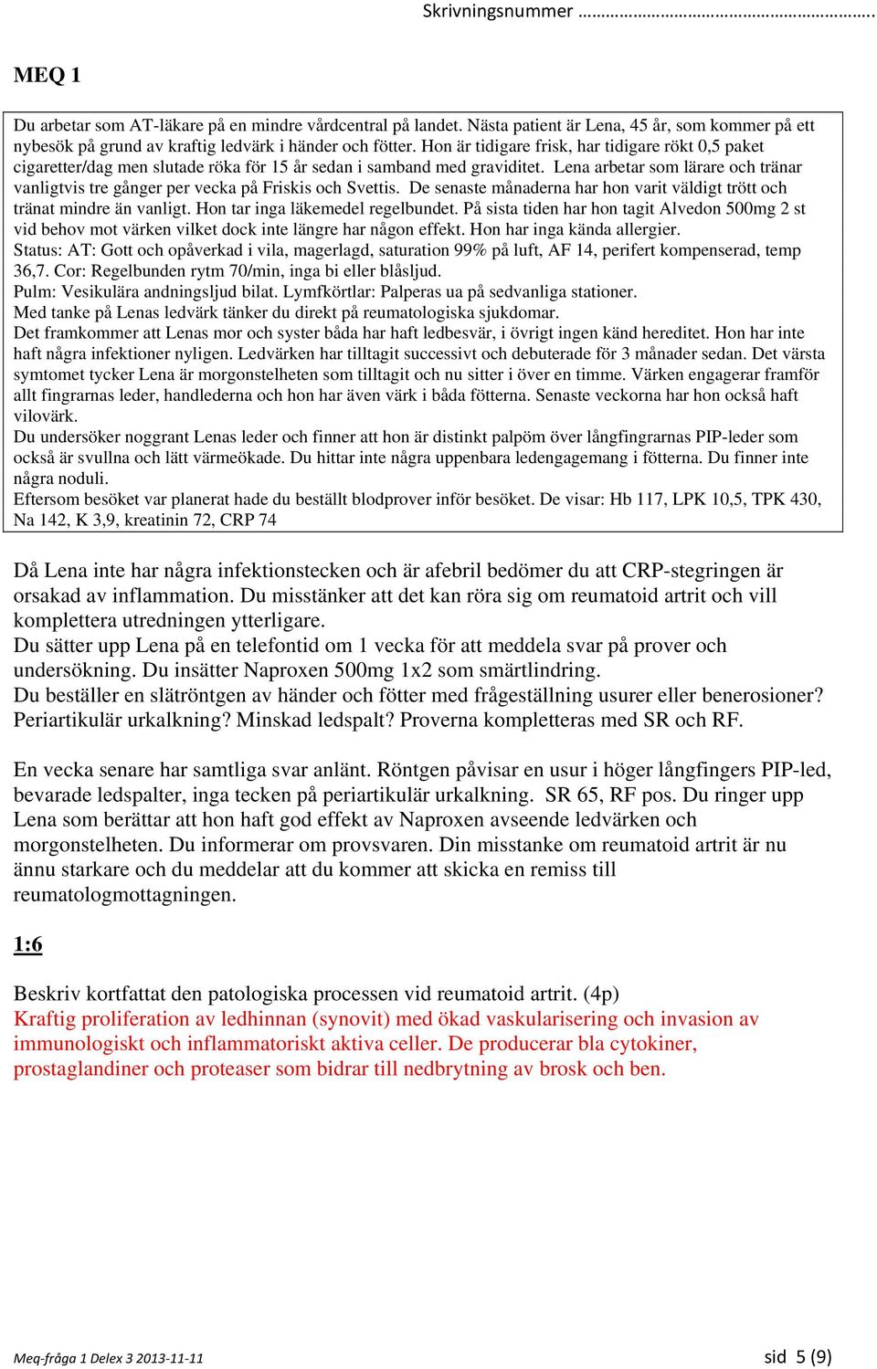 Ledvärken har tilltagit successivt och debuterade för 3 månader sedan. Det värsta symtomet tycker Lena är morgonstelheten som tilltagit och nu sitter i över en timme.