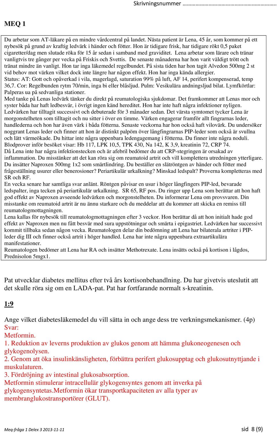 Ledvärken har tilltagit successivt och debuterade för 3 månader sedan. Det värsta symtomet tycker Lena är morgonstelheten som tilltagit och nu sitter i över en timme.