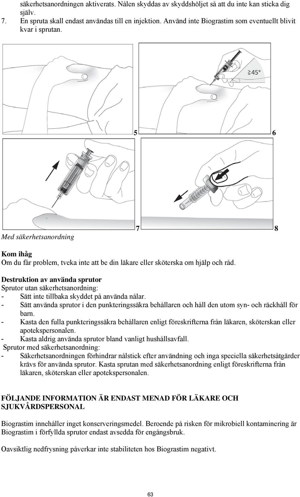 Destruktion av använda sprutor Sprutor utan säkerhetsanordning: - Sätt inte tillbaka skyddet på använda nålar.