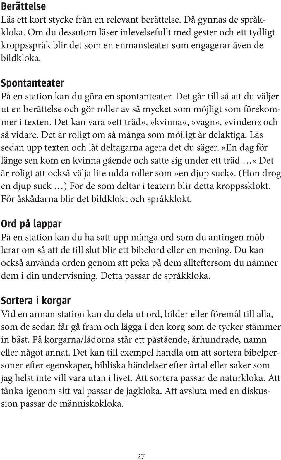 Det går till så att du väljer ut en berättelse och gör roller av så mycket som möjligt som förekommer i texten. Det kan vara»ett träd«,»kvinna«,»vagn«,»vinden«och så vidare.