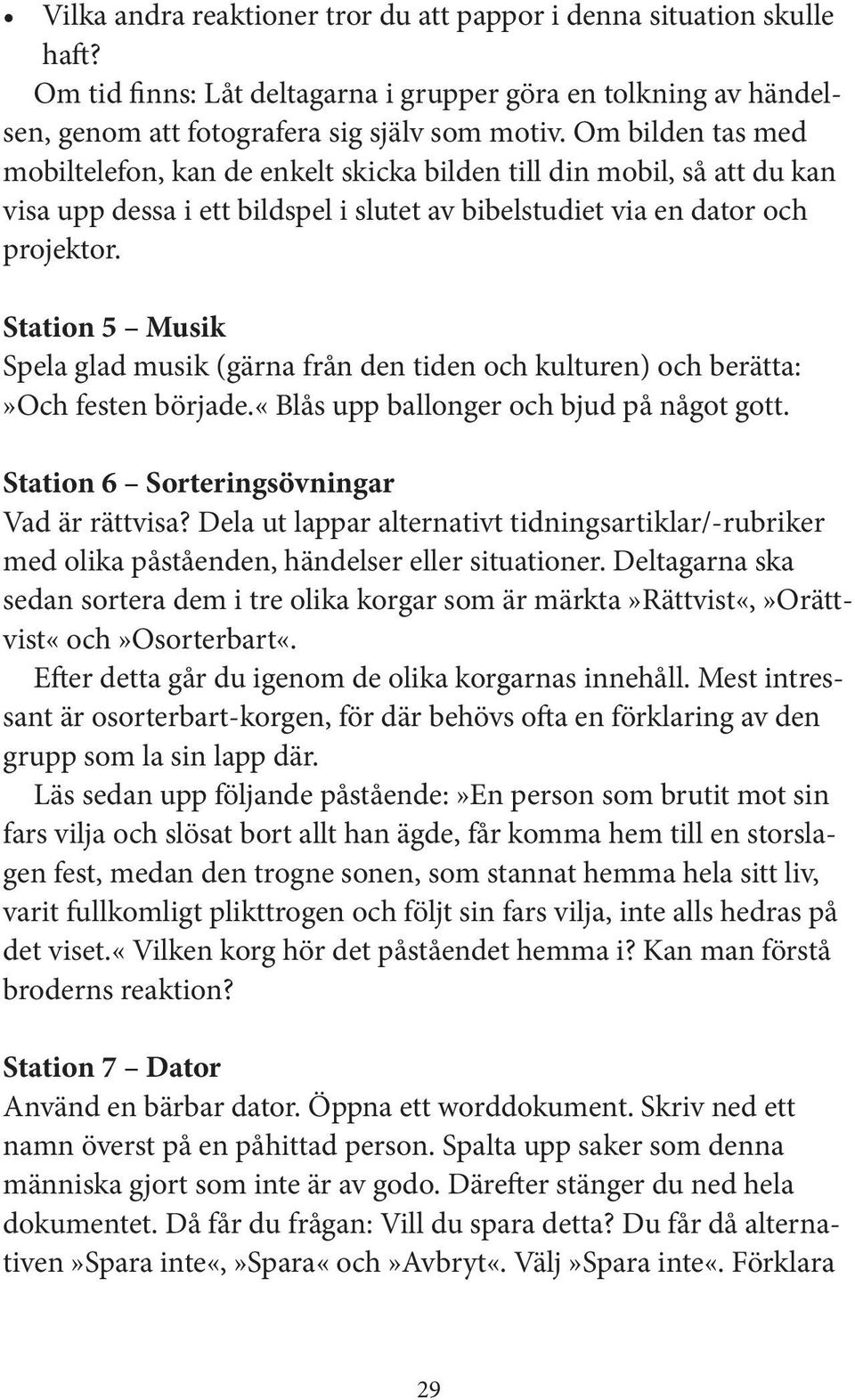 Station 5 Musik Spela glad musik (gärna från den tiden och kulturen) och berätta:»och festen började.«blås upp ballonger och bjud på något gott. Station 6 Sorteringsövningar Vad är rättvisa?