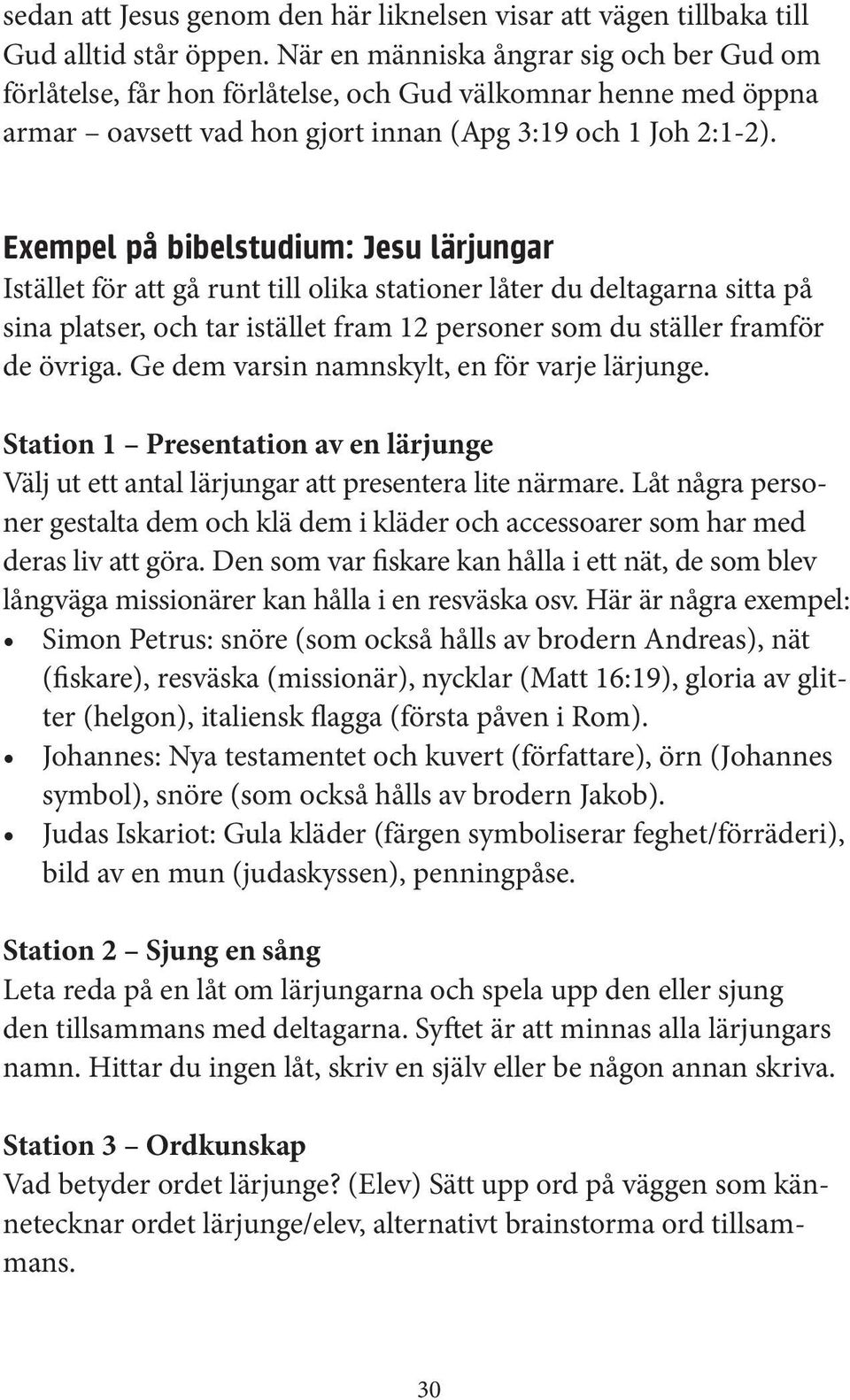 Exempel på bibelstudium: Jesu lärjungar Istället för att gå runt till olika stationer låter du deltagarna sitta på sina platser, och tar istället fram 12 personer som du ställer framför de övriga.