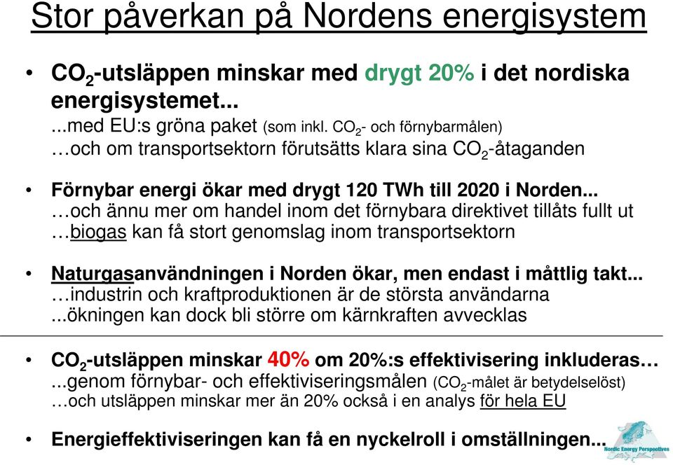 .. och ännu mer om handel inom det förnybara direktivet tillåts fullt ut biogas kan få stort genomslag inom transportsektorn Naturgasanvändningen i Norden ökar, men endast i måttlig takt.