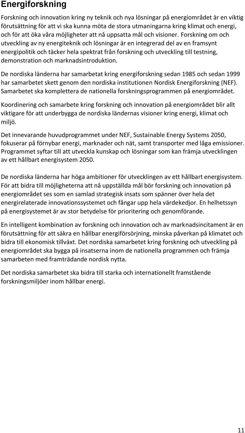 Forskning om och utveckling av ny energiteknik och lösningar är en integrerad del av en framsynt energipolitik och täcker hela spektrat från forskning och utveckling till testning, demonstration och