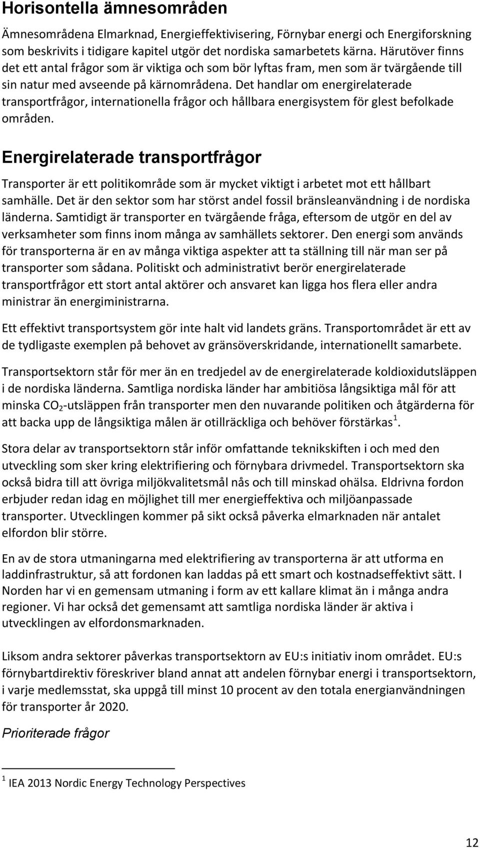 Det handlar om energirelaterade transportfrågor, internationella frågor och hållbara energisystem för glest befolkade områden.