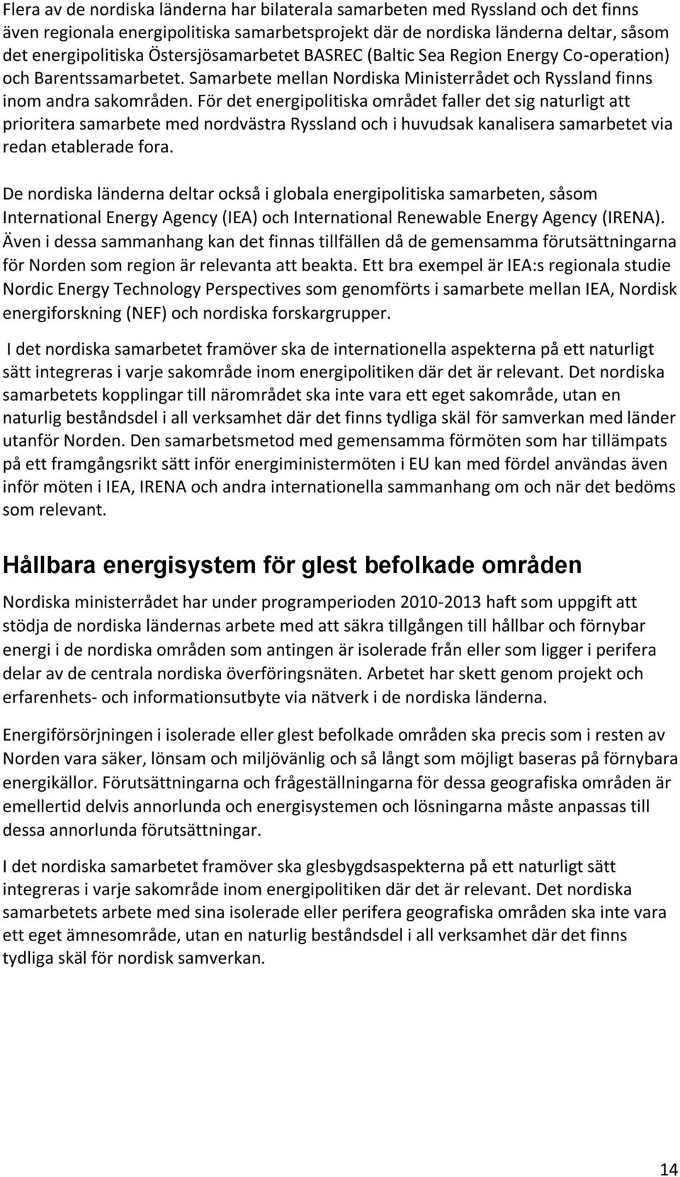 För det energipolitiska området faller det sig naturligt att prioritera samarbete med nordvästra Ryssland och i huvudsak kanalisera samarbetet via redan etablerade fora.