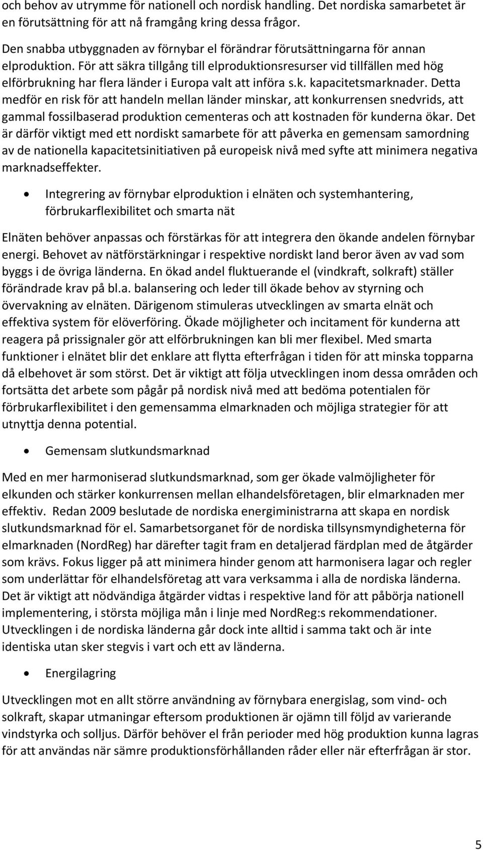 För att säkra tillgång till elproduktionsresurser vid tillfällen med hög elförbrukning har flera länder i Europa valt att införa s.k. kapacitetsmarknader.