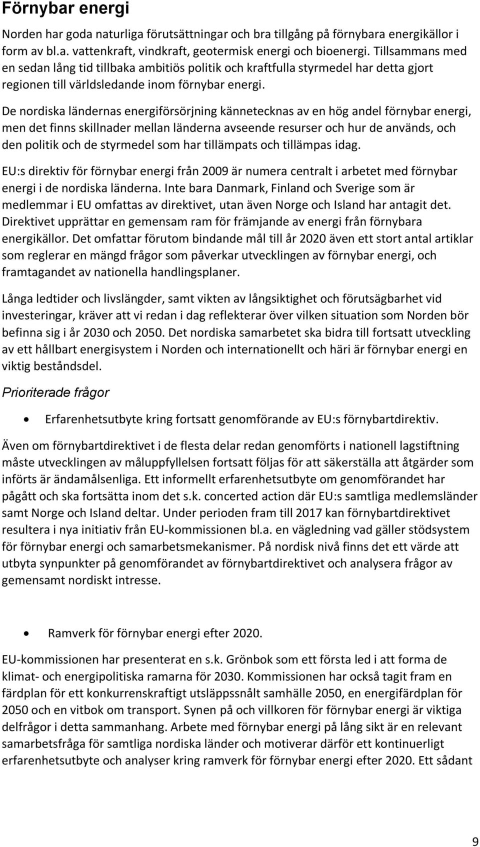 De nordiska ländernas energiförsörjning kännetecknas av en hög andel förnybar energi, men det finns skillnader mellan länderna avseende resurser och hur de används, och den politik och de styrmedel
