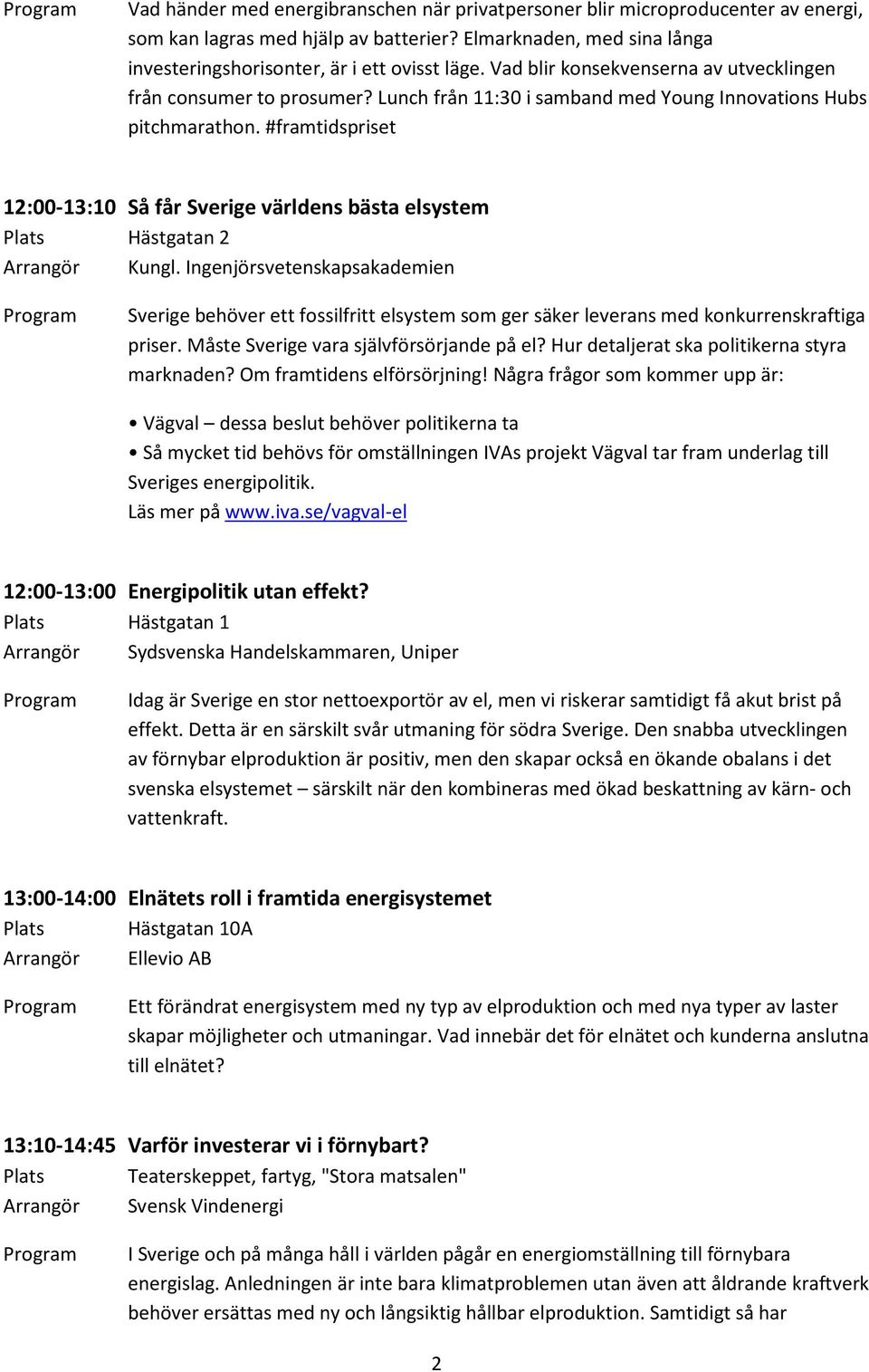 #framtidspriset 12:00-13:10 Så får Sverige världens bästa elsystem Plats Hästgatan 2 Arrangör Kungl.