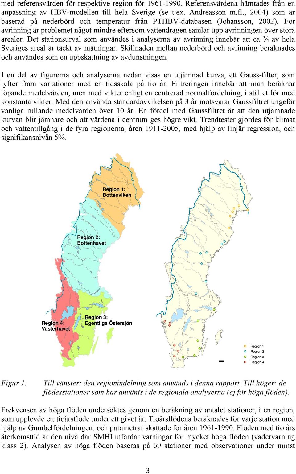 Det stationsurval som användes i analyserna av avrinning innebär att ca ¾ av hela Sveriges areal är täckt av mätningar.