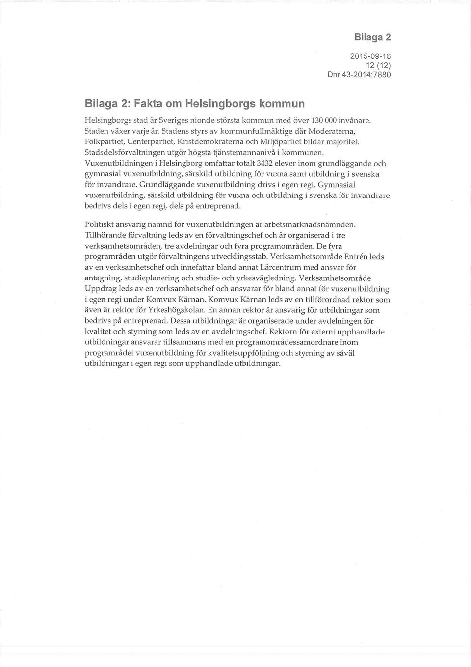 Vuxenutbildningen i Helsingborg omfattar totalt 3432 elever inom grundläggande och gymnasial vuxenutbildning, särskild utbildning för vuxna samt utbildning i svenska för invandrare.