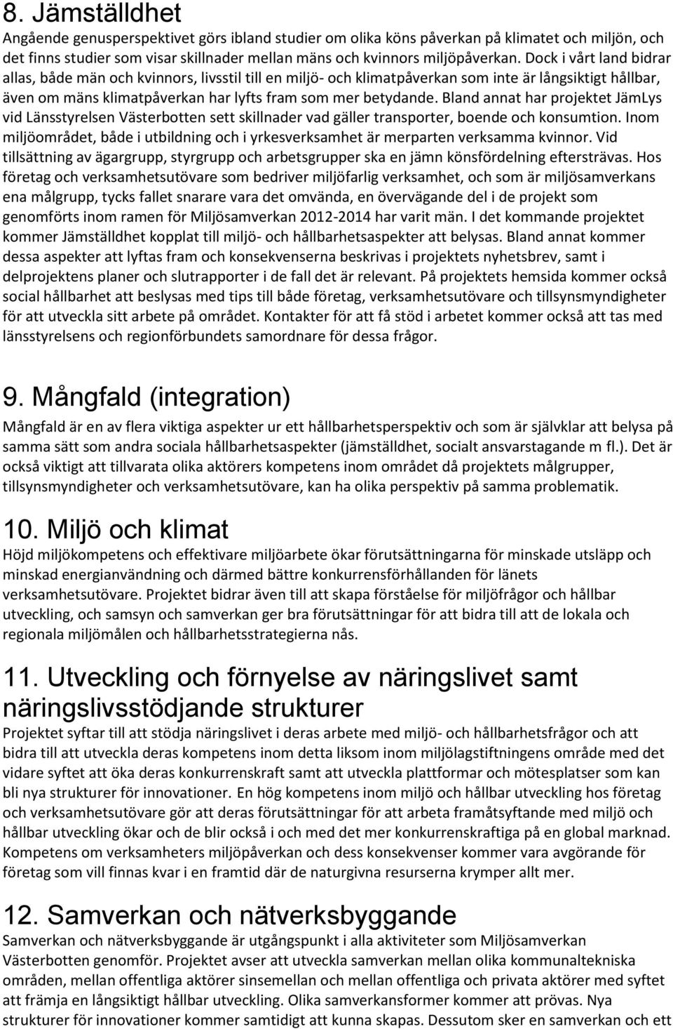 Bland annat har projektet JämLys vid Länsstyrelsen Västerbotten sett skillnader vad gäller transporter, boende och konsumtion.