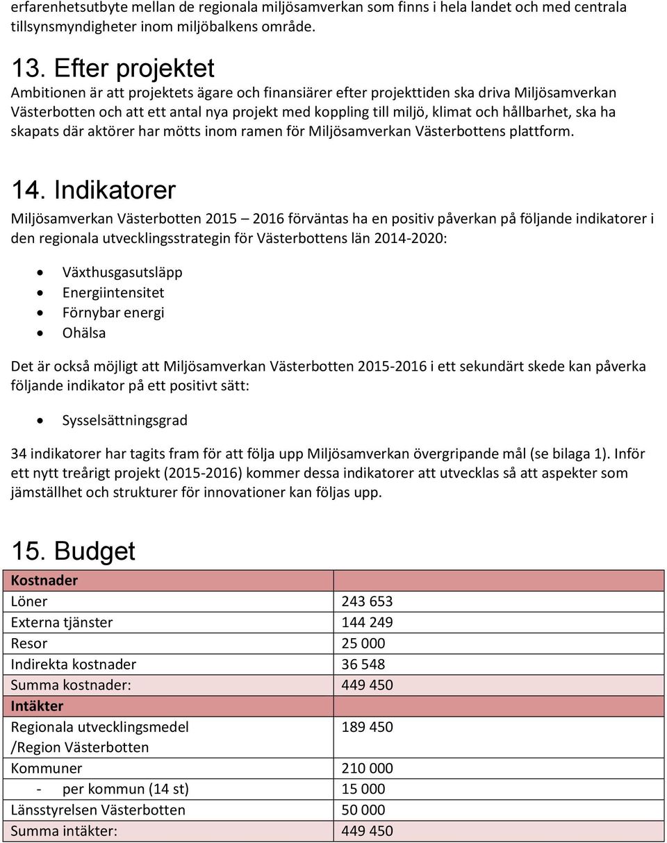hållbarhet, ska ha skapats där aktörer har mötts inom ramen för Miljösamverkan Västerbottens plattform. 14.