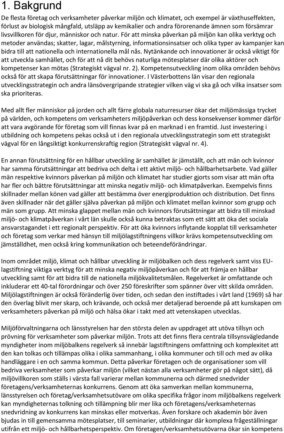 För att minska påverkan på miljön kan olika verktyg och metoder användas; skatter, lagar, målstyrning, informationsinsatser och olika typer av kampanjer kan bidra till att nationella och