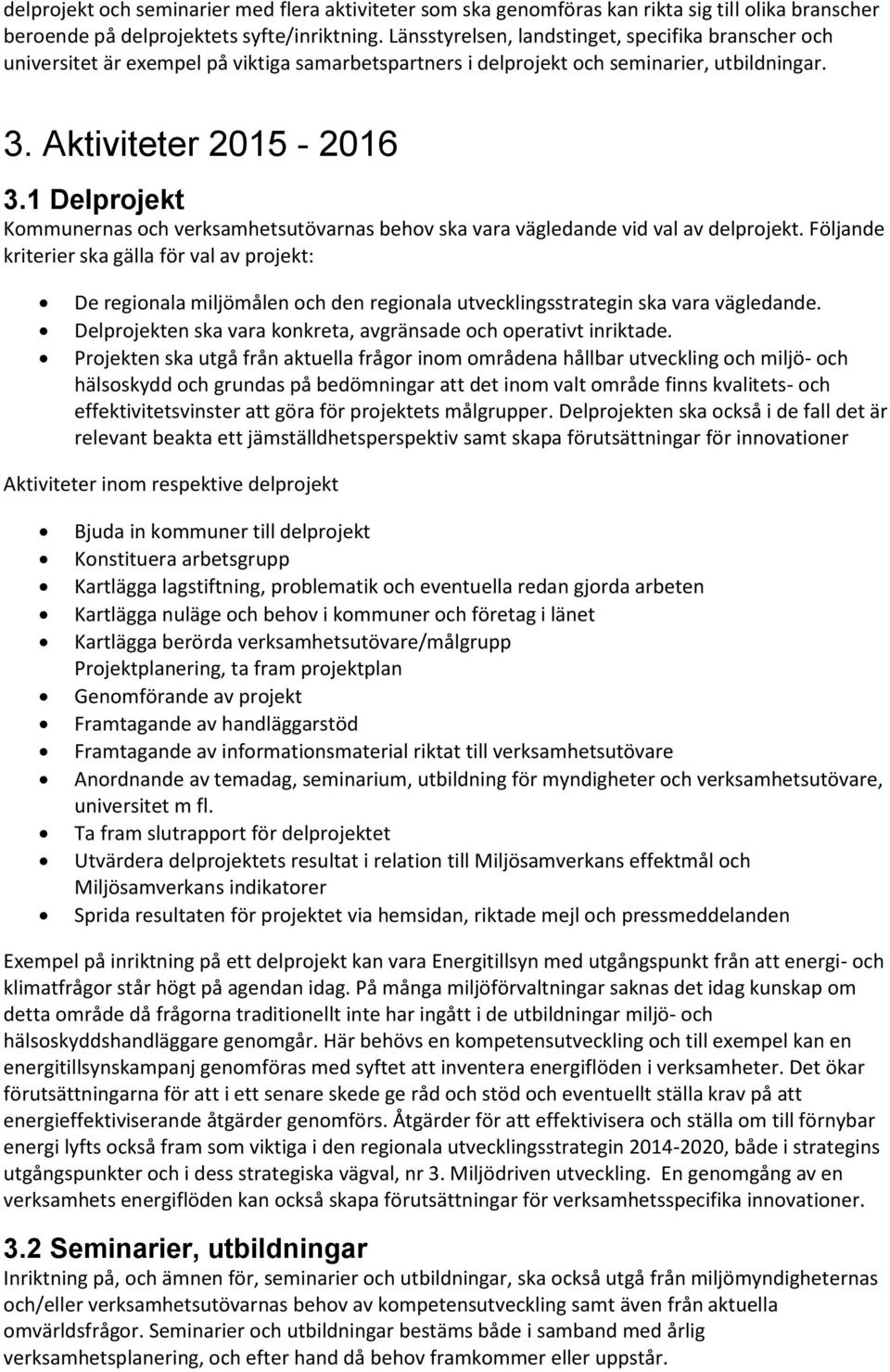 1 Delprojekt Kommunernas och verksamhetsutövarnas behov ska vara vägledande vid val av delprojekt.