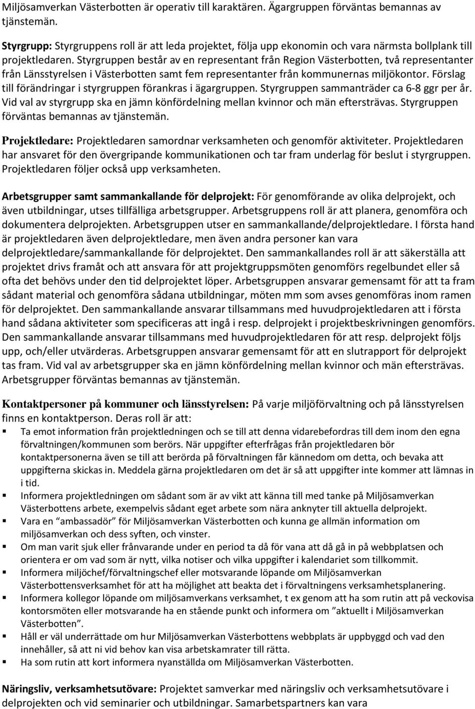 Styrgruppen består av en representant från Region Västerbotten, två representanter från Länsstyrelsen i Västerbotten samt fem representanter från kommunernas miljökontor.