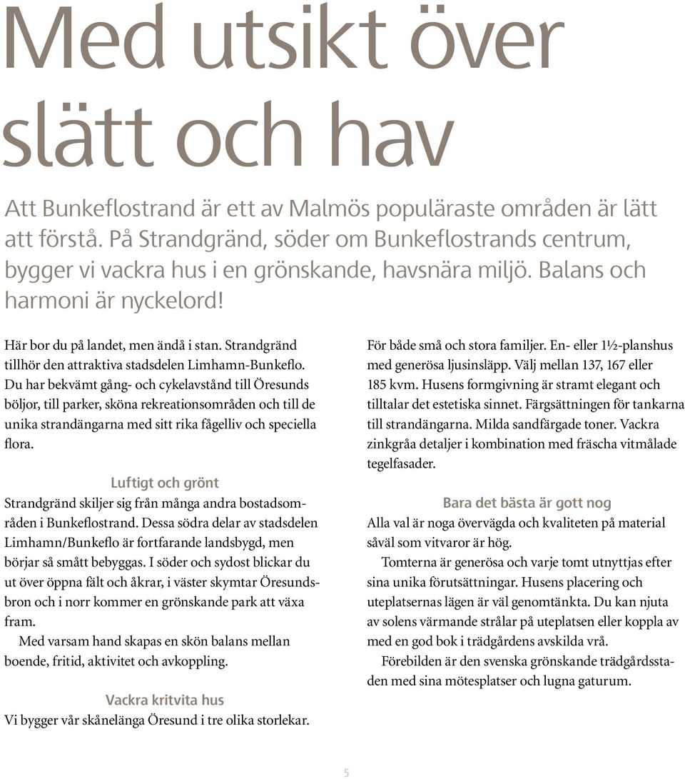 Strandgränd tillhör den attraktiva stadsdelen Limhamn-Bunkeflo.