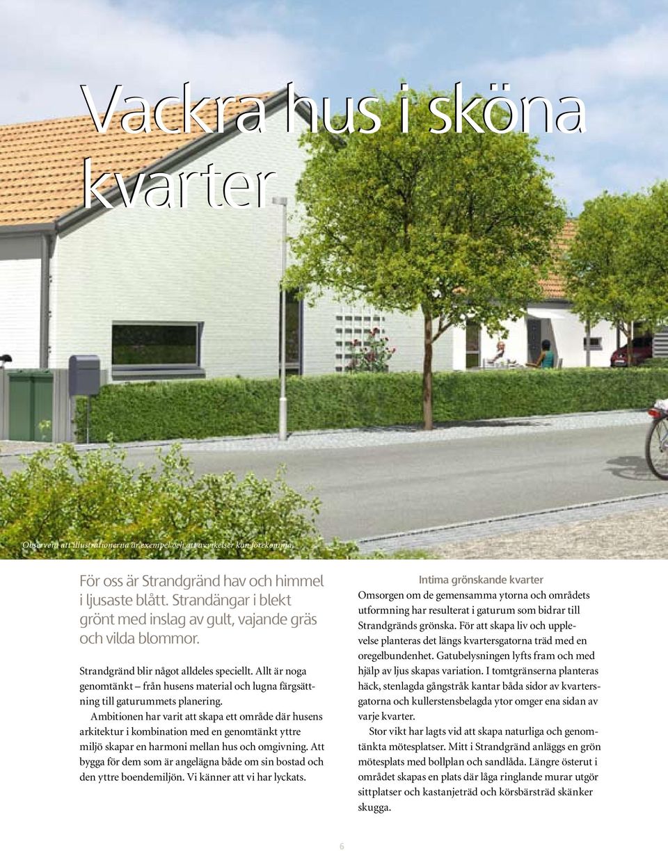 Allt är noga genomtänkt från husens material och lugna färgsättning till gaturummets planering.
