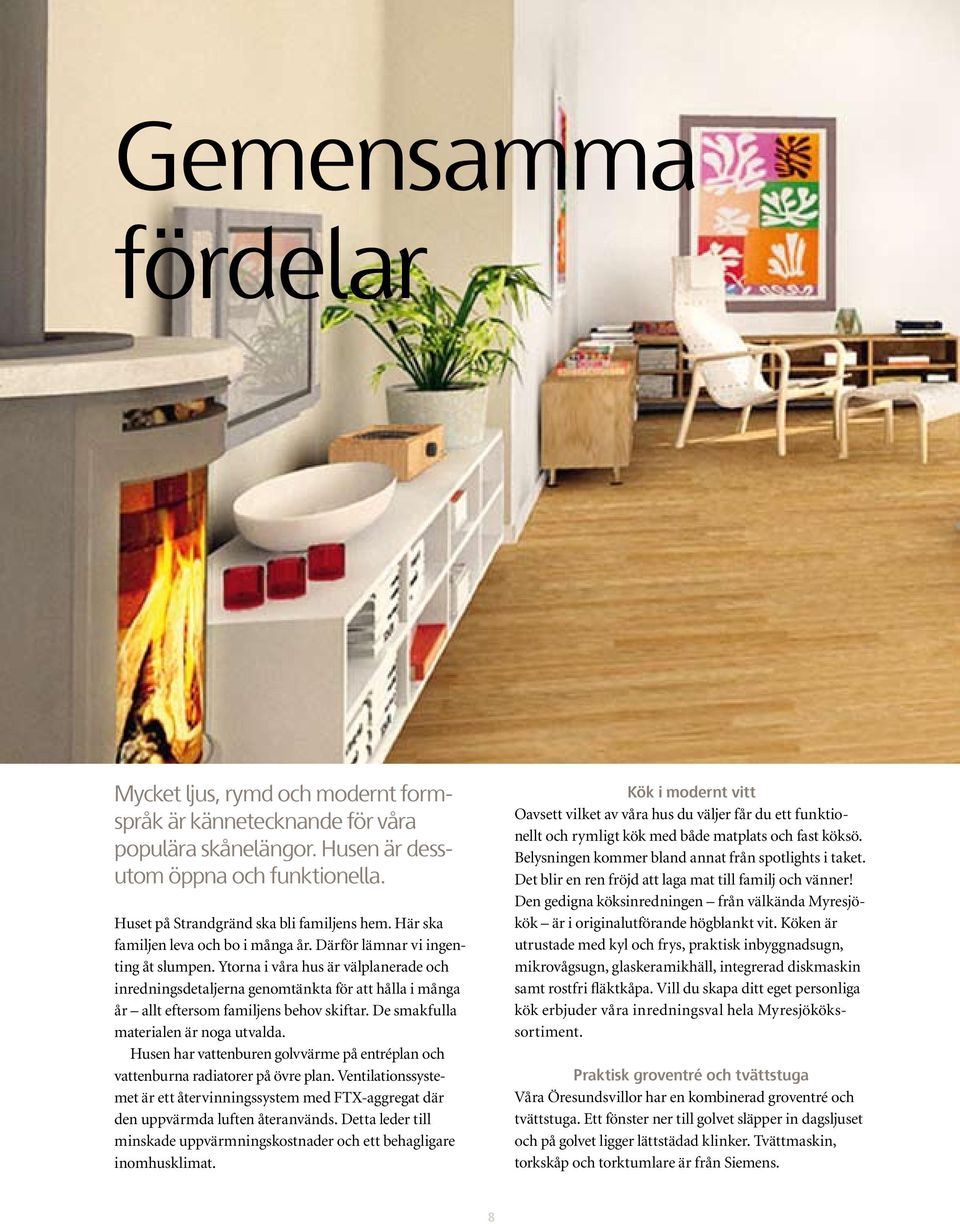 Ytorna i våra hus är välplanerade och inredningsdetaljerna genomtänkta för att hålla i många år allt eftersom familjens behov skiftar. De smakfulla materialen är noga utvalda.
