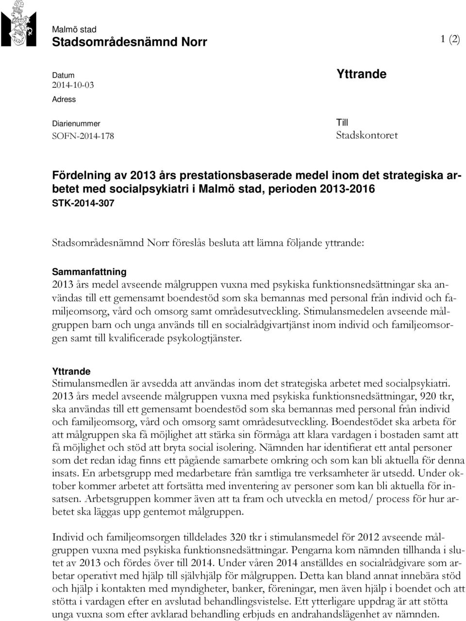 psykiska funktionsnedsättningar ska användas till ett gemensamt boendestöd som ska bemannas med personal från individ och familjeomsorg, vård och omsorg samt områdesutveckling.