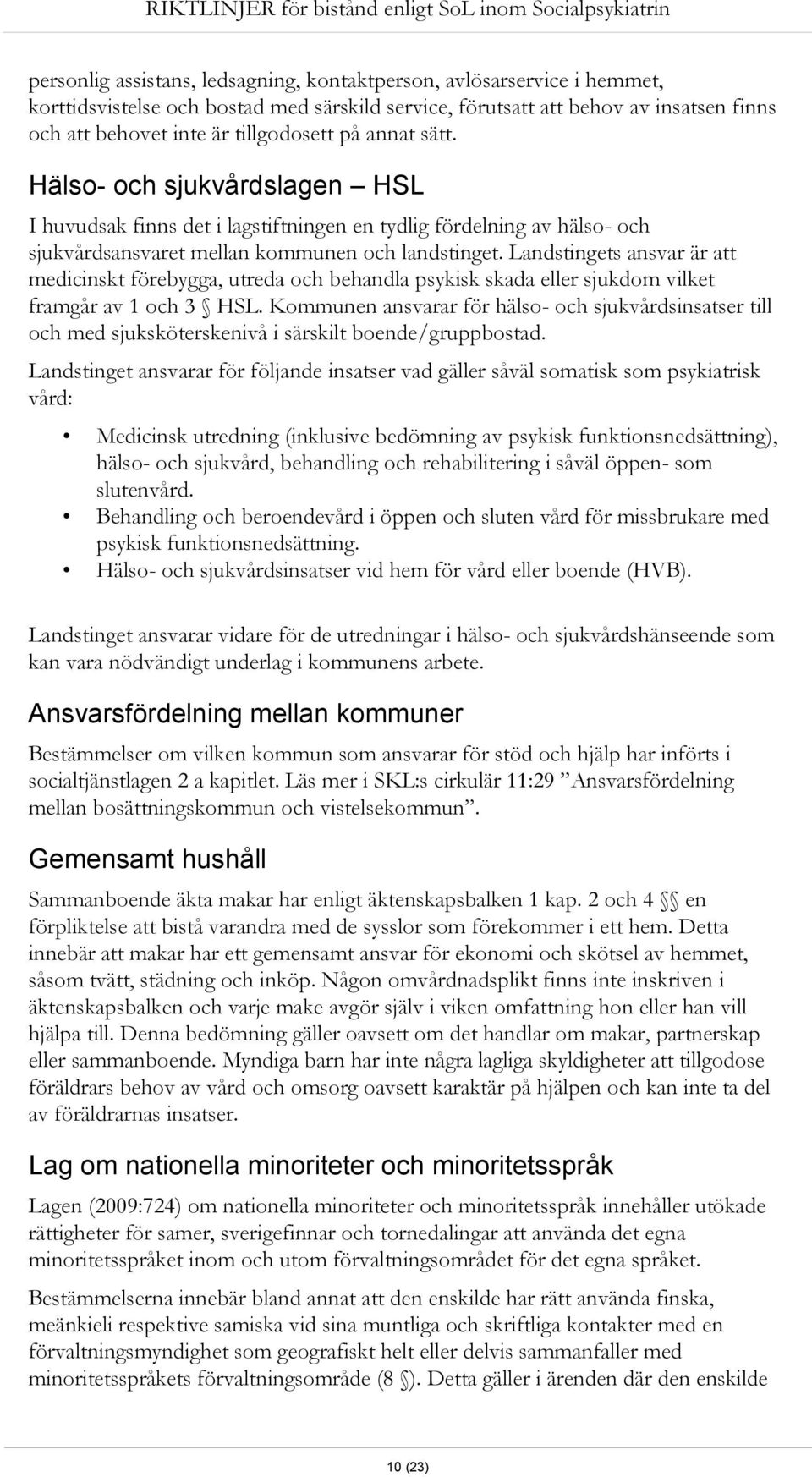 Landstingets ansvar är att medicinskt förebygga, utreda och behandla psykisk skada eller sjukdom vilket framgår av 1 och 3 HSL.