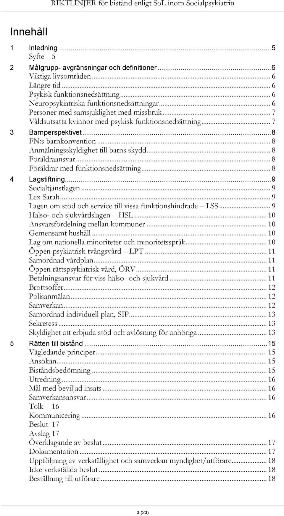 .. 8 Föräldraansvar... 8 Föräldrar med funktionsnedsättning... 8 4 Lagstiftning... 9 Socialtjänstlagen... 9 Lex Sarah... 9 Lagen om stöd och service till vissa funktionshindrade LSS.