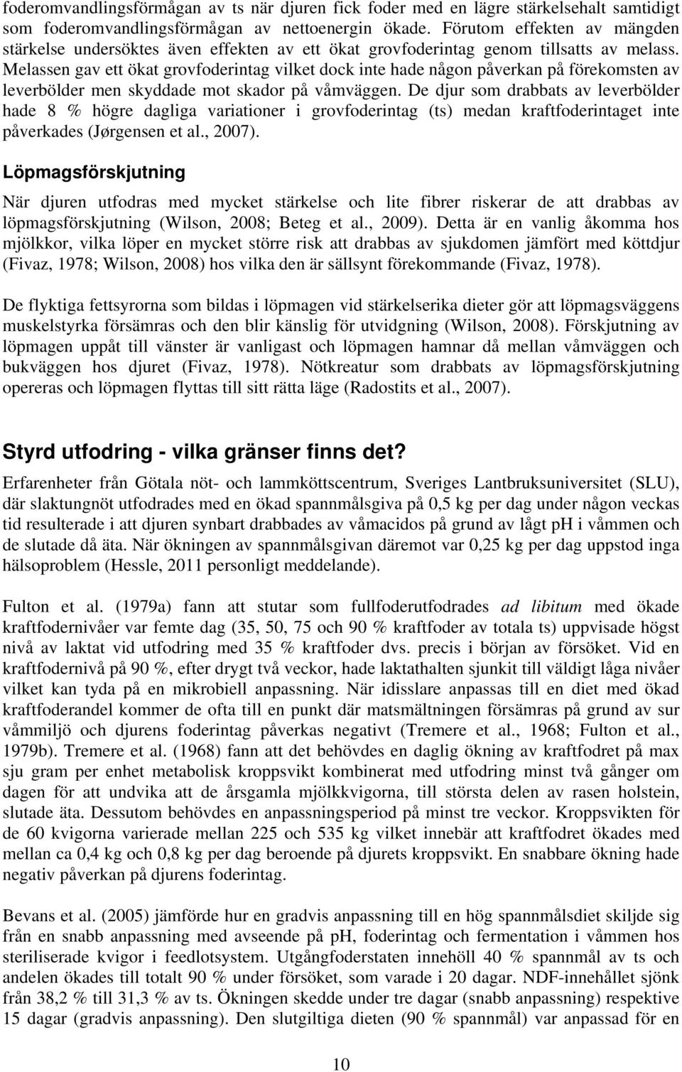 Melassen gav ett ökat grovfoderintag vilket dock inte hade någon påverkan på förekomsten av leverbölder men skyddade mot skador på våmväggen.