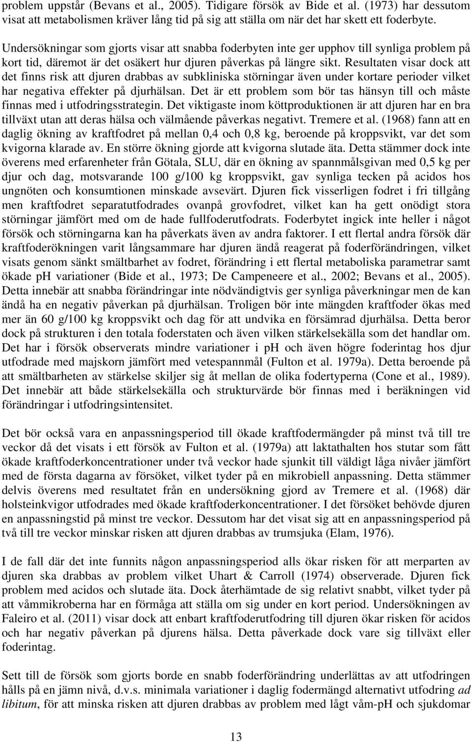 Resultaten visar dock att det finns risk att djuren drabbas av subkliniska störningar även under kortare perioder vilket har negativa effekter på djurhälsan.
