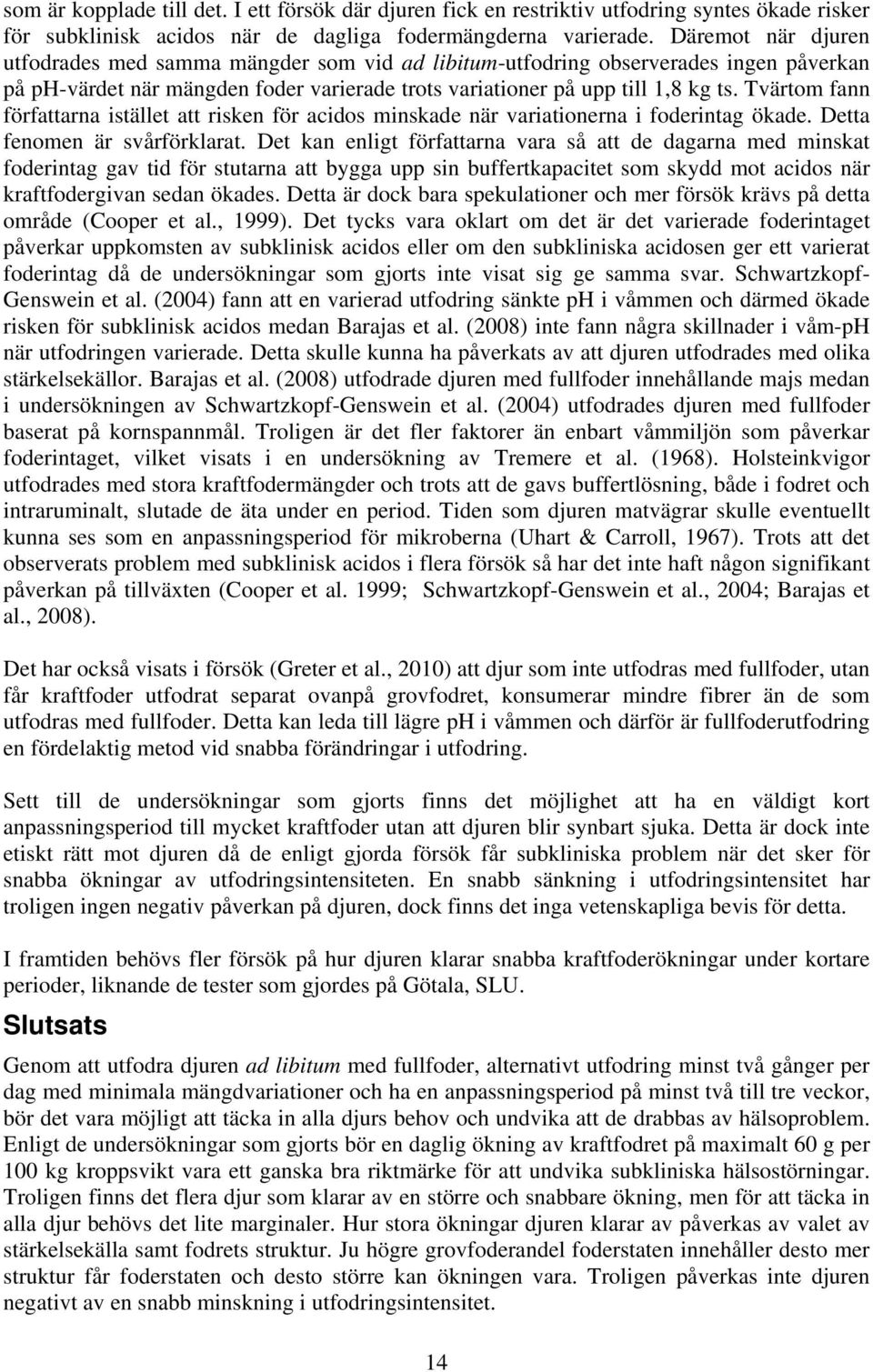 Tvärtom fann författarna istället att risken för acidos minskade när variationerna i foderintag ökade. Detta fenomen är svårförklarat.
