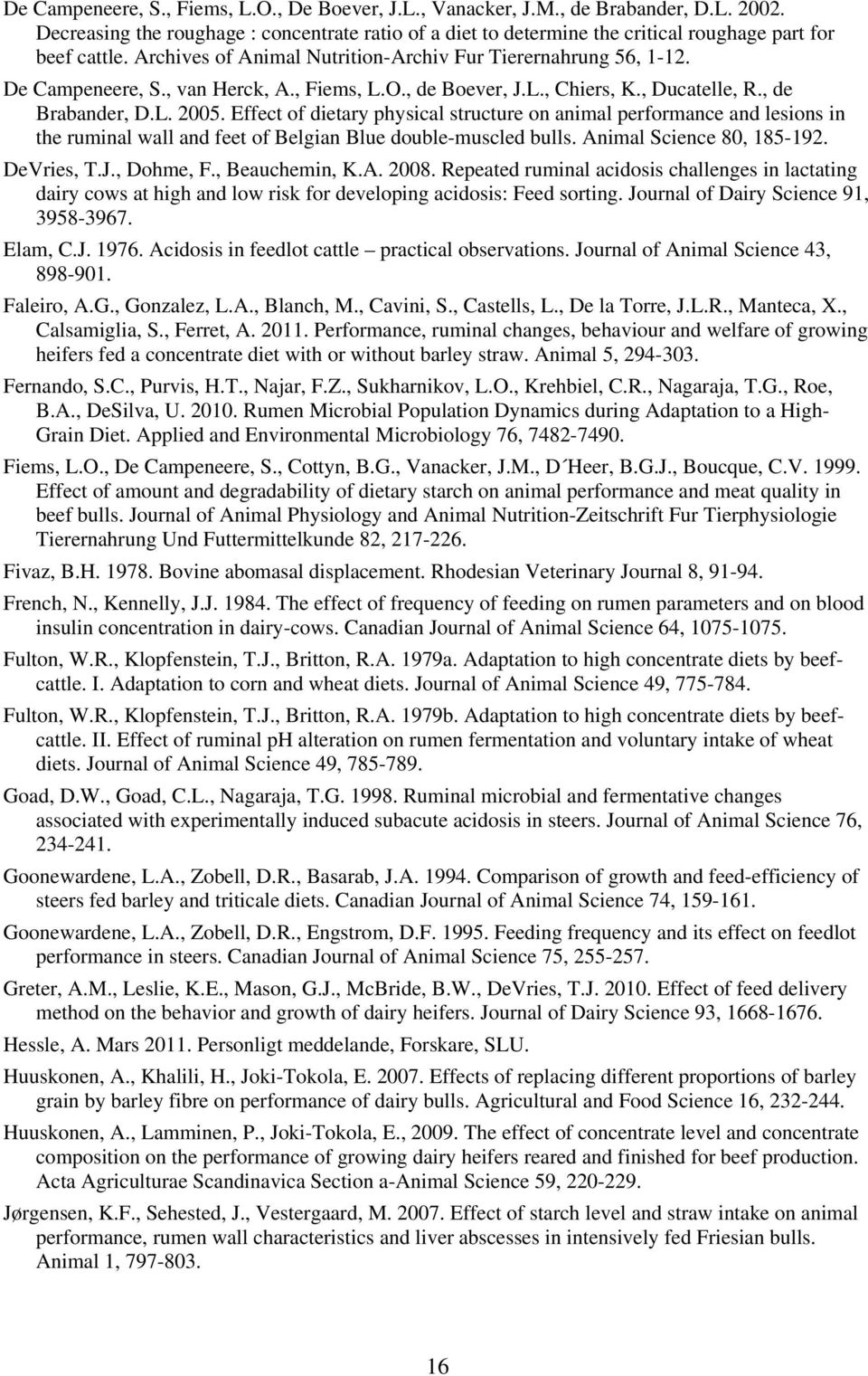 Effect of dietary physical structure on animal performance and lesions in the ruminal wall and feet of Belgian Blue double-muscled bulls. Animal Science 80, 185-192. DeVries, T.J., Dohme, F.
