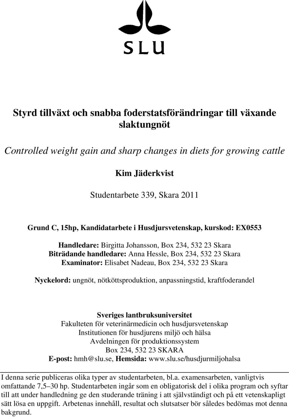 Box 234, 532 23 Skara Nyckelord: ungnöt, nötköttsproduktion, anpassningstid, kraftfoderandel Sveriges lantbruksuniversitet Fakulteten för veterinärmedicin och husdjursvetenskap Institutionen för