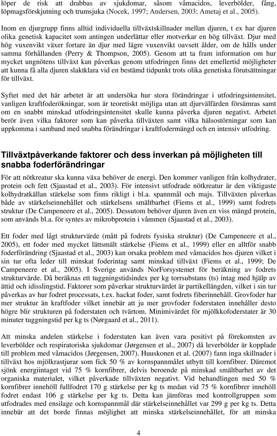 Djur med hög vuxenvikt växer fortare än djur med lägre vuxenvikt oavsett ålder, om de hålls under samma förhållanden (Perry & Thompson, 2005).