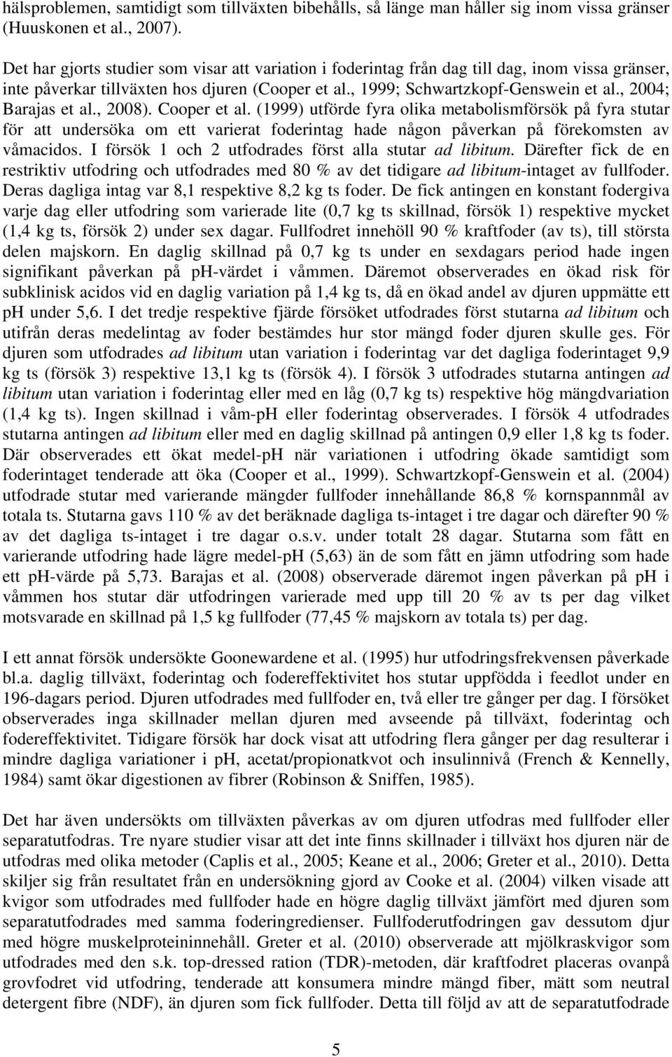 , 2004; Barajas et al., 2008). Cooper et al. (1999) utförde fyra olika metabolismförsök på fyra stutar för att undersöka om ett varierat foderintag hade någon påverkan på förekomsten av våmacidos.