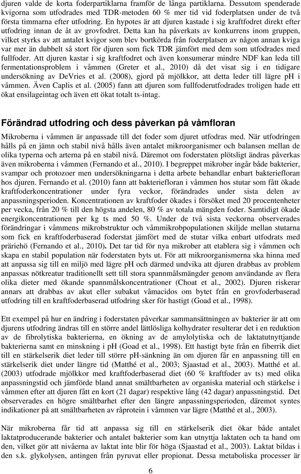 En hypotes är att djuren kastade i sig kraftfodret direkt efter utfodring innan de åt av grovfodret.